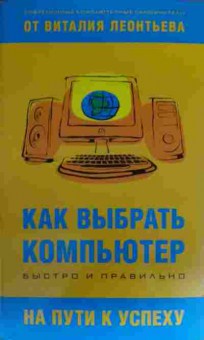 Книга Леонтьев В.П. Как выбирать компьютер Быстро и правильно, 11-19580, Баград.рф